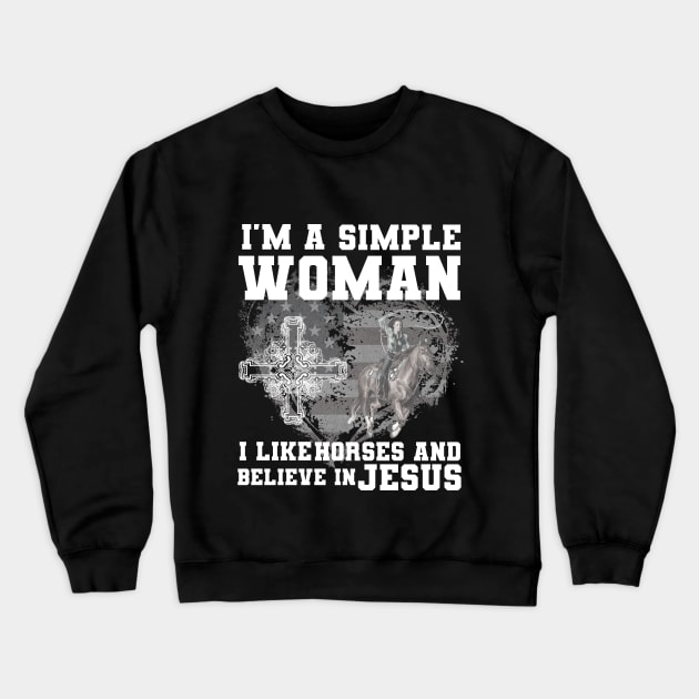 I'm A Simple Woman I Like Horses And Believe In Jesus Crewneck Sweatshirt by Goldewin